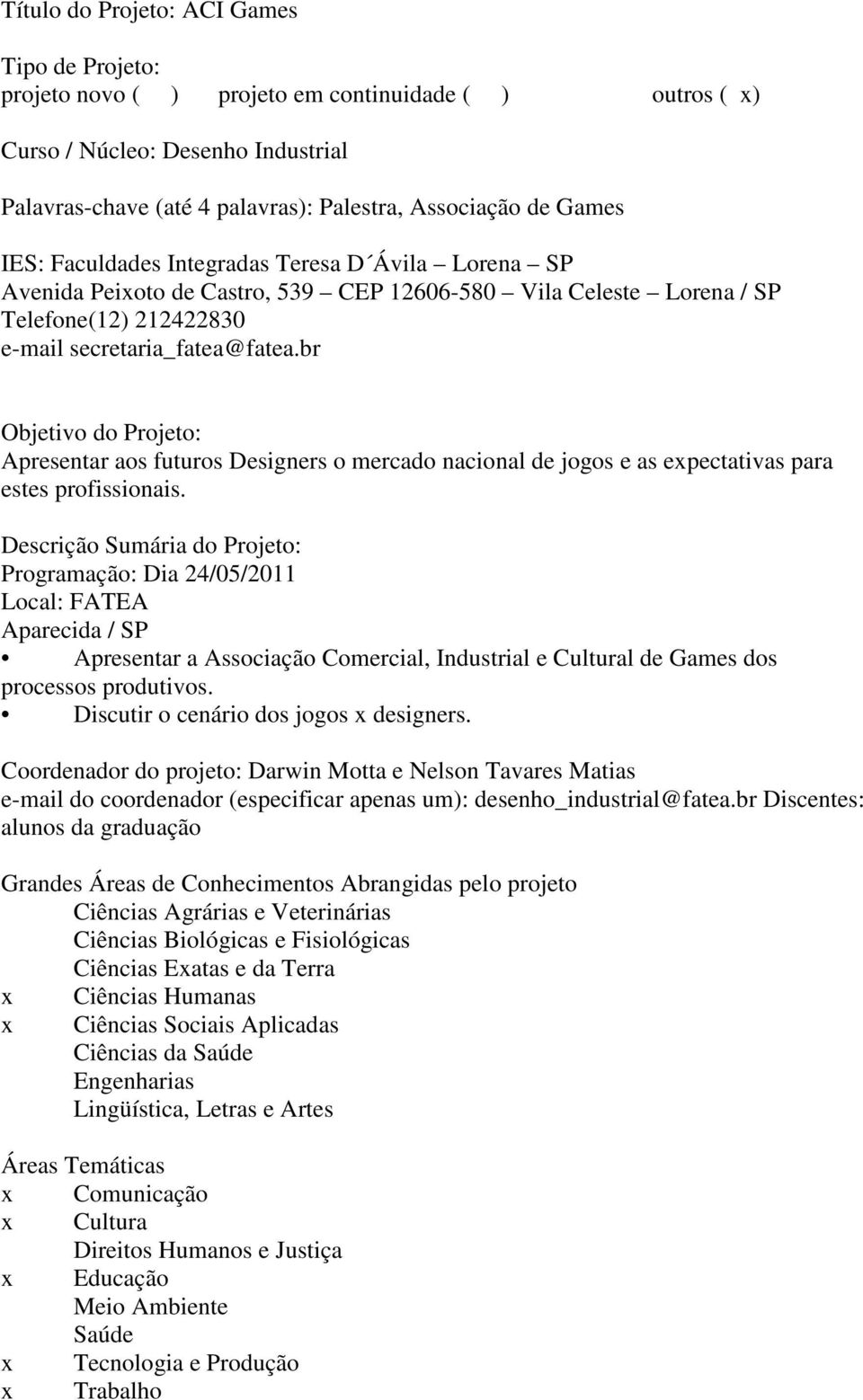 br Objetivo do Projeto: Apresentar aos futuros Designers o mercado nacional de jogos e as epectativas para estes profissionais.