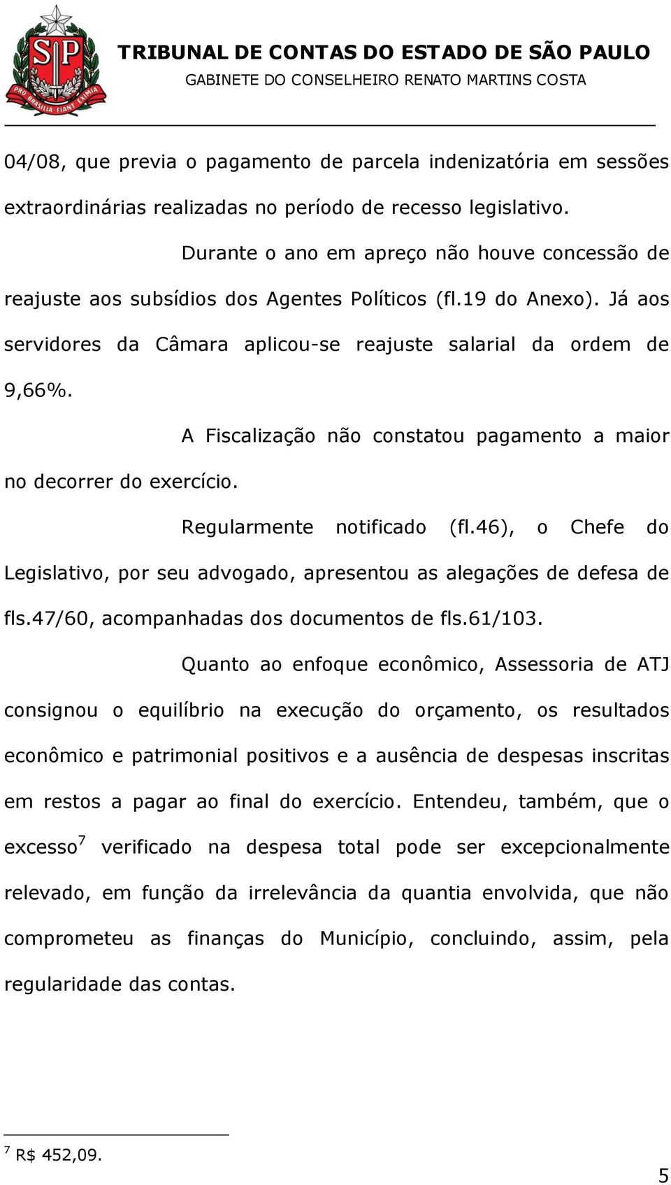 A Fiscalização não constatou pagamento a maior no decorrer do exercício. Regularmente notificado (fl.46), o Chefe do Legislativo, por seu advogado, apresentou as alegações de defesa de fls.