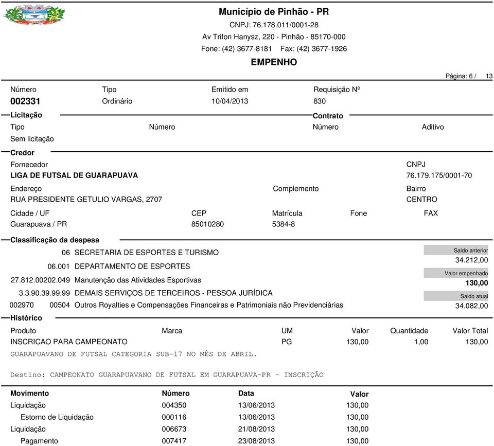 99 DEMAIS SERVIÇOS DE TERCEIROS - PESSOA JURÍDICA 002970 00504 Outros Royalties e Compensações Financeiras e Patrimoniais não Previdenciárias 34.212,00 130,00 34.