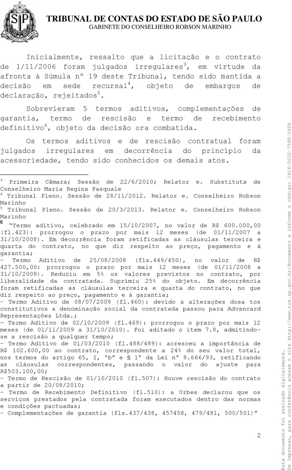 Os termos aditivos e de rescisão contratual foram julgados irregulares em decorrência do princípio da acessoriedade, tendo sido conhecidos os demais atos.