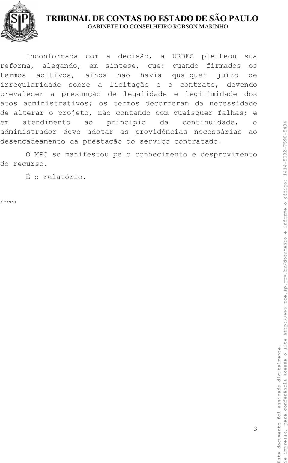 necessidade de alterar o projeto, não contando com quaisquer falhas; e em atendimento ao princípio da continuidade, o administrador deve adotar as