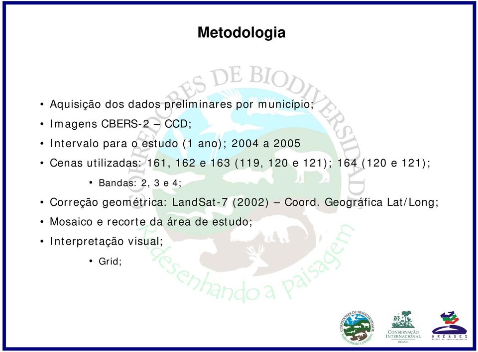 120 e 121); 164 (120 e 121); Bandas: 2, 3 e 4; Correção geométrica: LandSat-7 (2002)