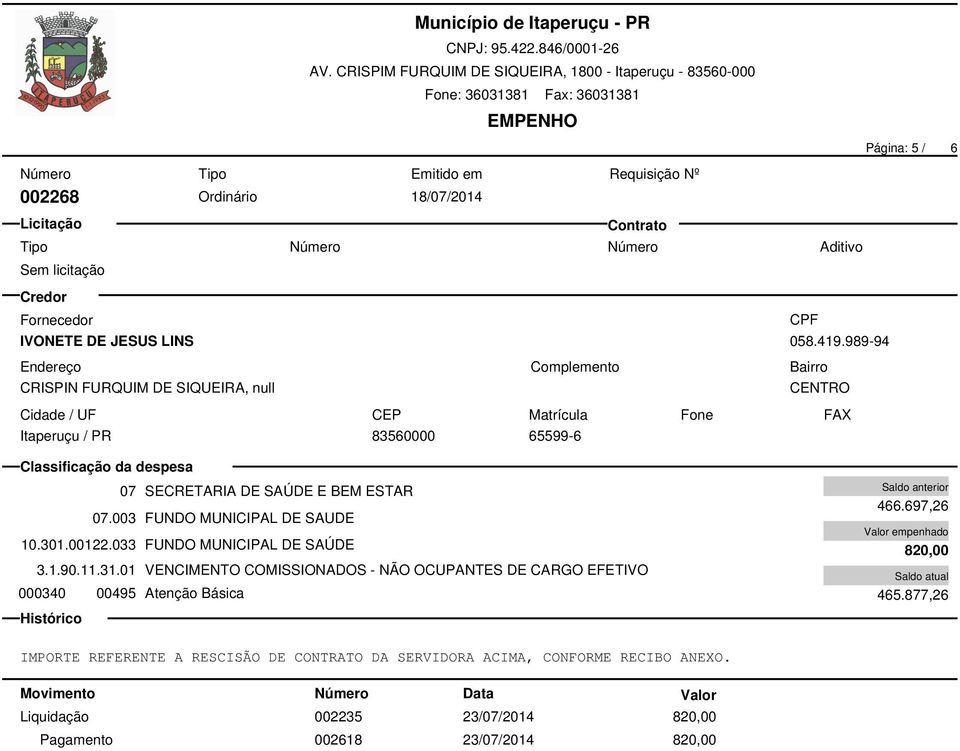 033 FUNDO MUNICIPAL DE SAÚDE 3.1.90.11.31.01 VENCIMENTO COMISSIONADOS - NÃO OCUPANTES DE CARGO EFETIVO 000340 00495 Atenção Básica 466.