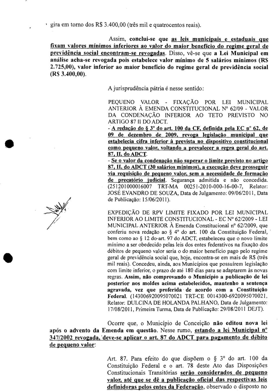 Disso, vê-se que a Lei Municipal em análise acha-se revogada pois estabelece valor mínimo de 5 salários mínimos (RS 2.