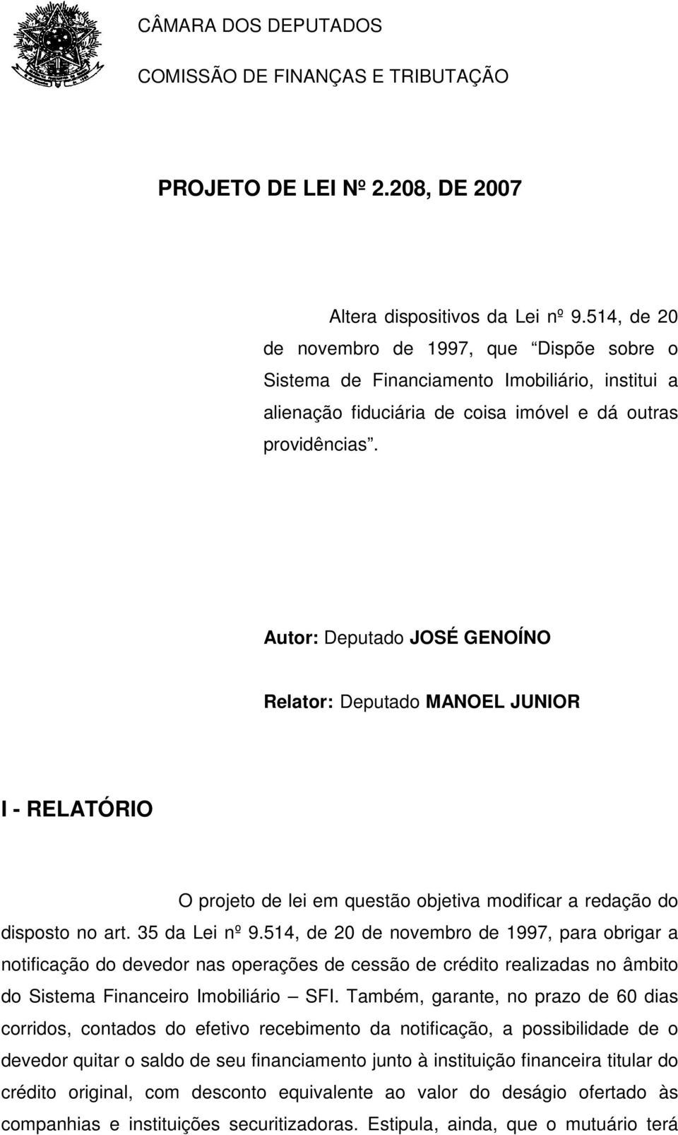 Autor: Deputado JOSÉ GENOÍNO Relator: Deputado MANOEL JUNIOR I - RELATÓRIO O projeto de lei em questão objetiva modificar a redação do disposto no art. 35 da Lei nº 9.