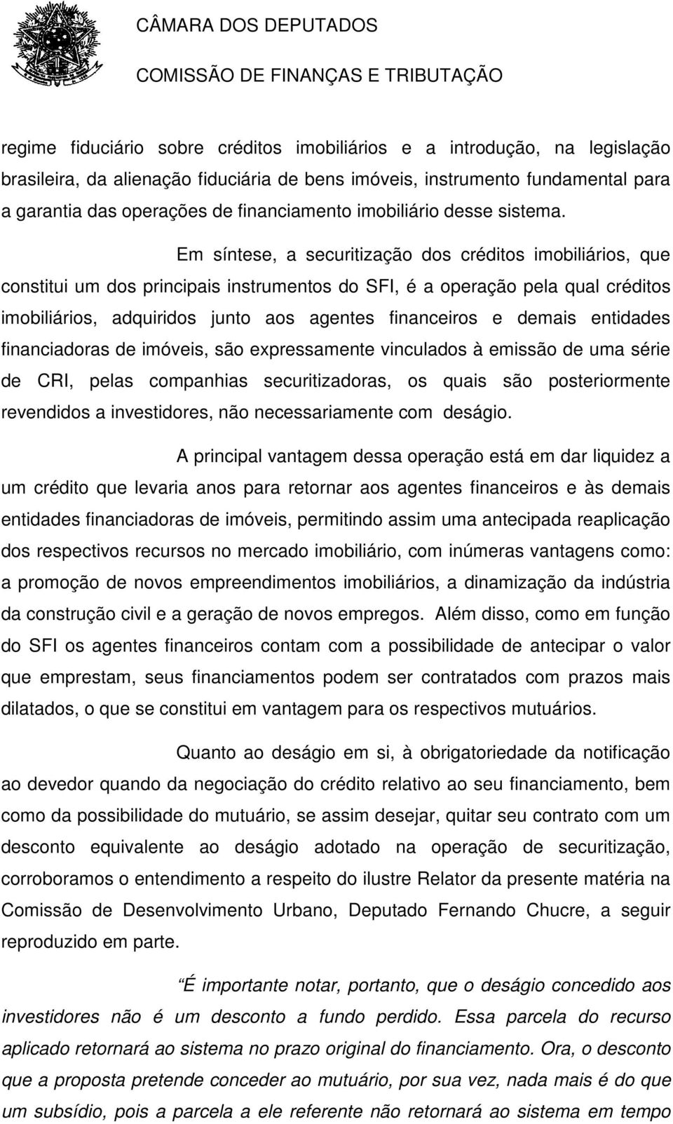 Em síntese, a securitização dos créditos imobiliários, que constitui um dos principais instrumentos do SFI, é a operação pela qual créditos imobiliários, adquiridos junto aos agentes financeiros e