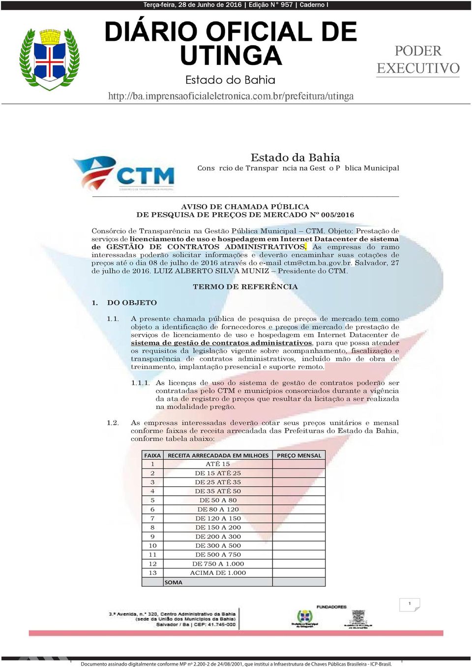 As empresas do ramo interessadas poderão solicitar informações e deverão encaminhar suas cotações de preços até o dia 08 de julho de 2016 através do e-mail ctm@ctm.ba.gov.br.