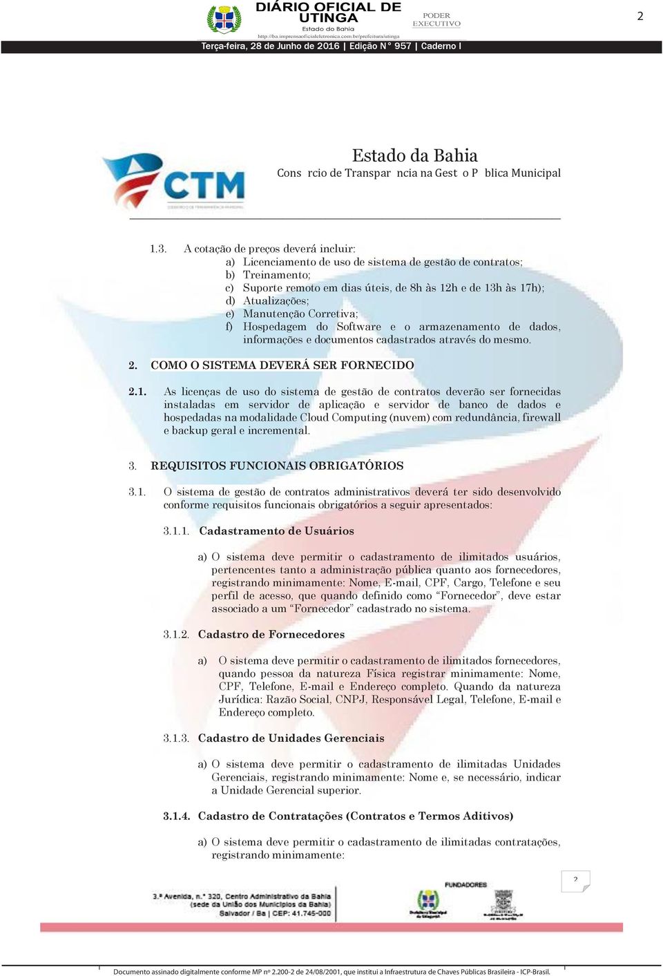 Manutenção Corretiva; f) Hospedagem do Software e o armazenamento de dados, informações e documentos cadastrados através do mesmo. 2. COMO O SISTEMA DEVERÁ SER FORNECIDO 2.1.