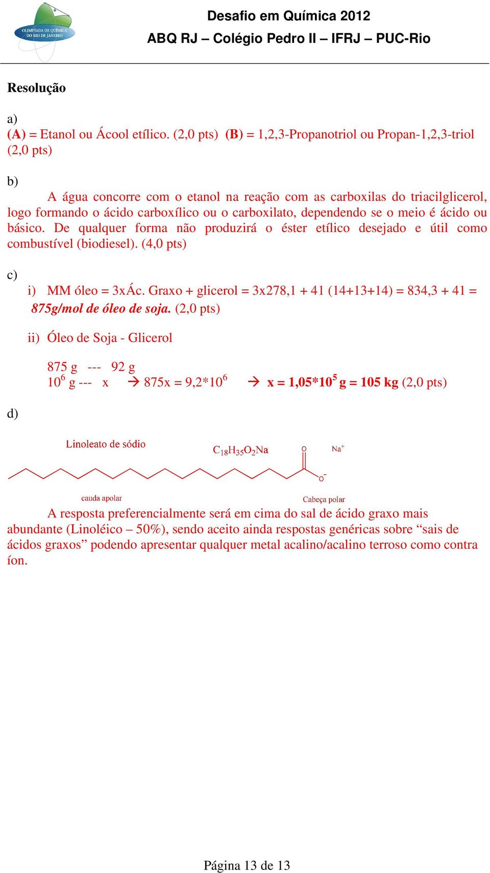 dependendo se o meio é ácido ou básico. De qualquer forma não produzirá o éster etílico desejado e útil como combustível (biodiesel). (4,0 pts) c) i) MM óleo = 3xÁc.