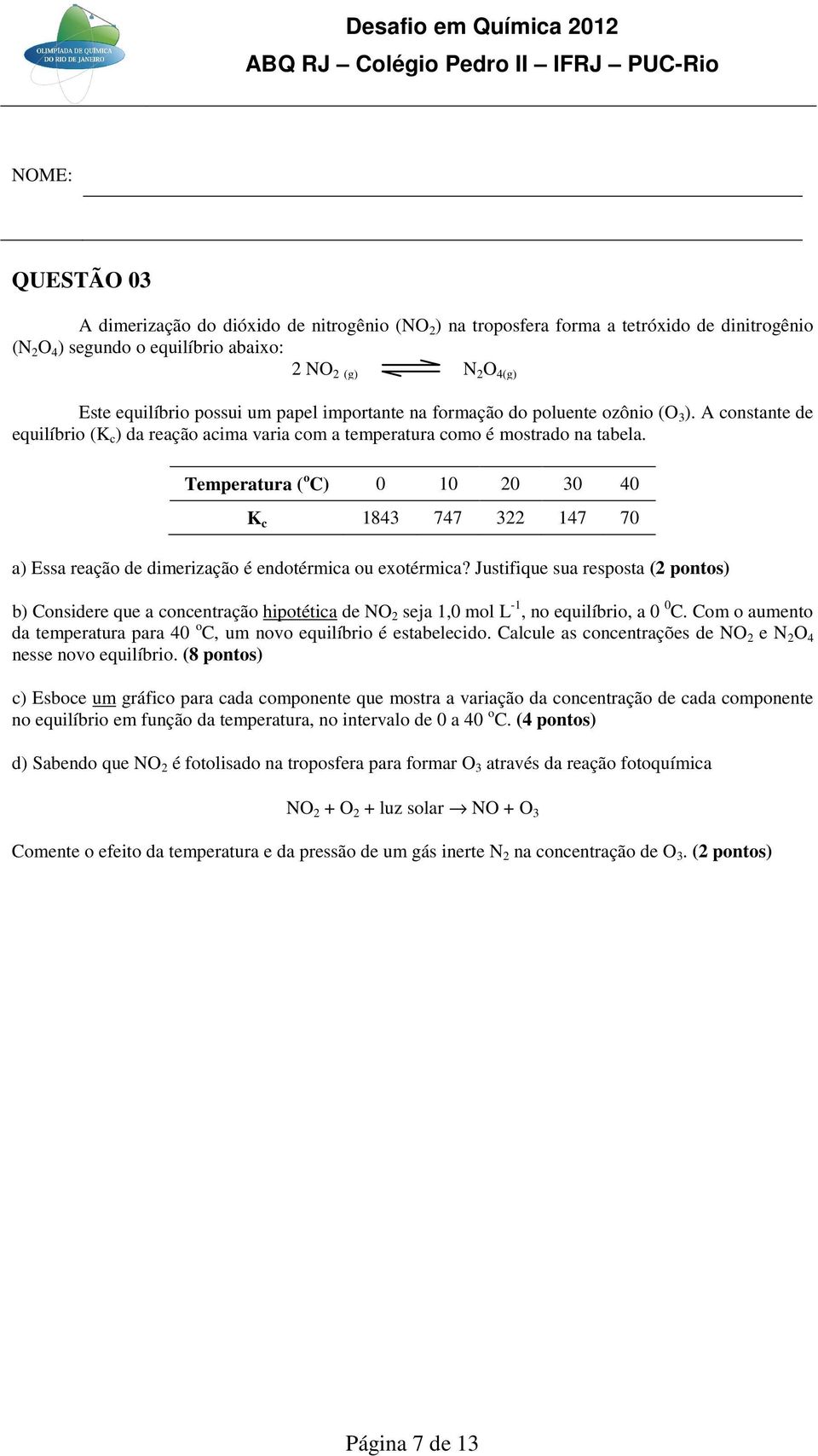 Temperatura ( o C) 0 10 20 30 40 K c 1843 747 322 147 70 a) Essa reação de dimerização é endotérmica ou exotérmica?