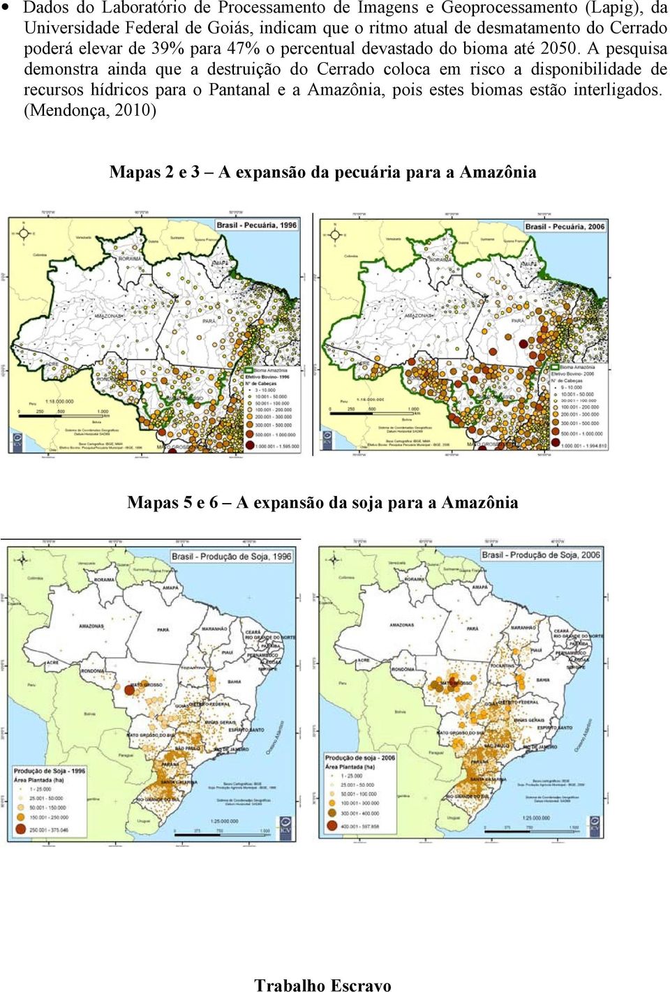 A pesquisa demonstra ainda que a destruição do Cerrado coloca em risco a disponibilidade de recursos hídricos para o Pantanal e a