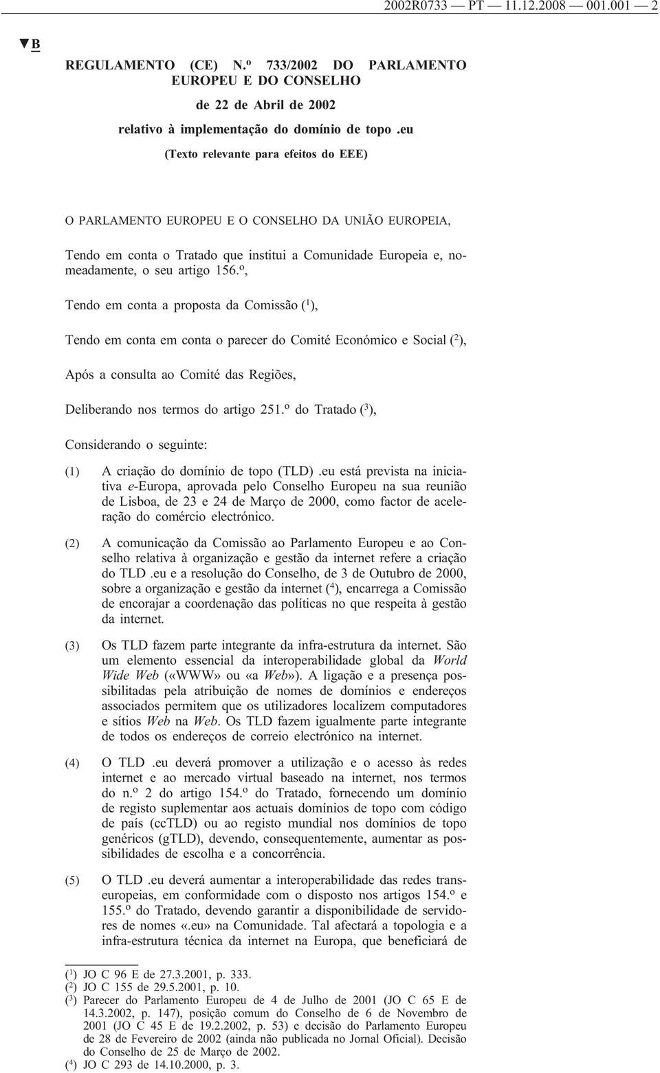 o, Tendo em conta a proposta da Comissão ( 1 ), Tendo em conta em conta o parecer do Comité Económico e Social ( 2 ), Após a consulta ao Comité das Regiões, Deliberando nos termos do artigo 251.