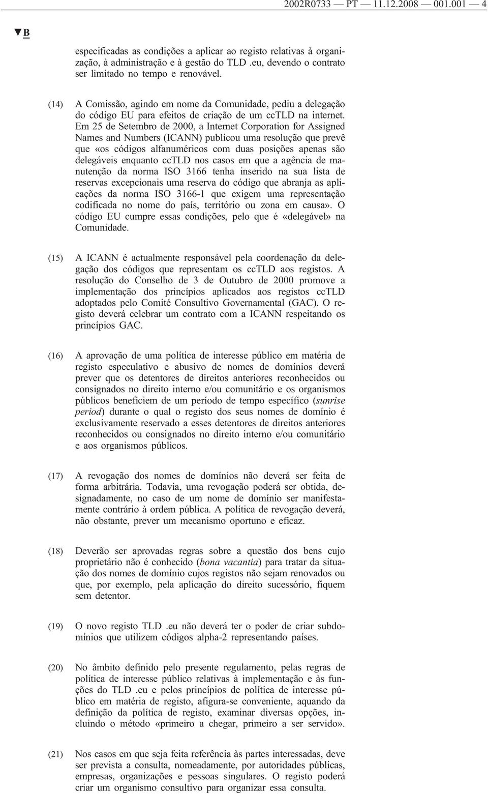 Em 25 de Setembro de 2000, a Internet Corporation for Assigned Names and Numbers (ICANN) publicou uma resolução que prevê que «os códigos alfanuméricos com duas posições apenas são delegáveis