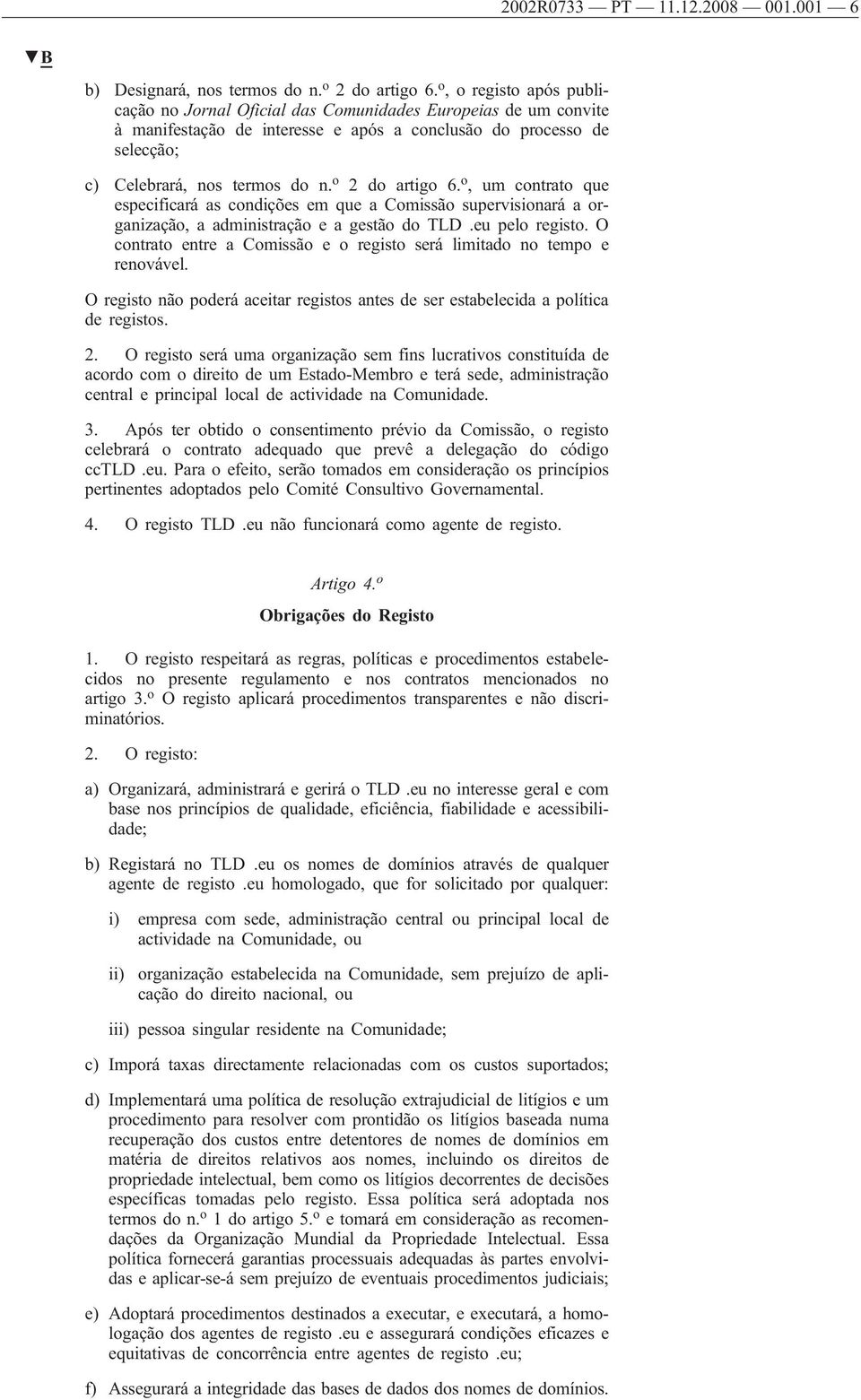 o 2 do artigo 6. o, um contrato que especificará as condições em que a Comissão supervisionará a organização, a administração e a gestão do TLD.eu pelo registo.