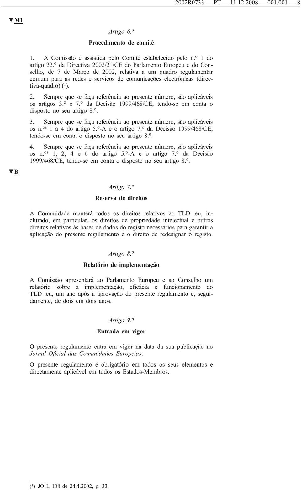 ( 1 ). 2. Sempre que se faça referência ao presente número, são aplicáveis os artigos 3. o e 7. o da Decisão 1999/468/CE, tendo-se em conta o disposto no seu artigo 8. o. 3. Sempre que se faça referência ao presente número, são aplicáveis os n.