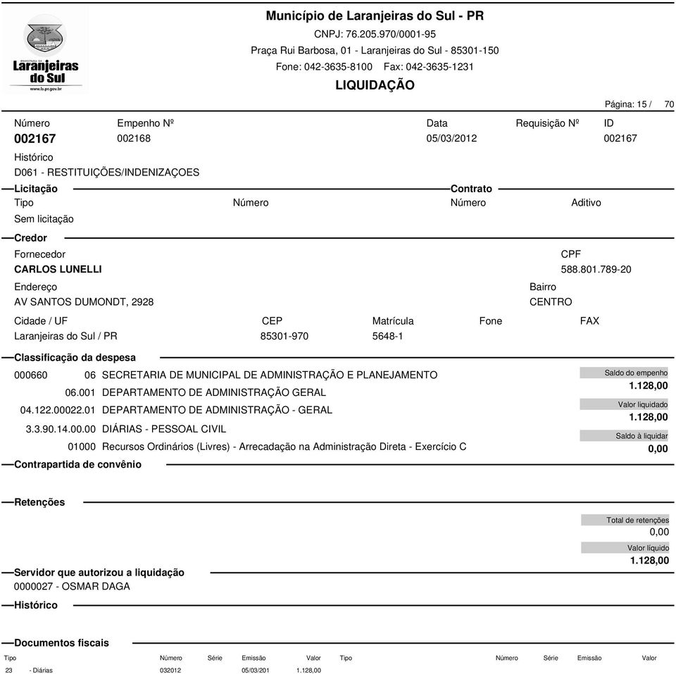 001 DEPARTAMENTO DE ADMINISTRAÇÃO GERAL 04.122.00022.01 DEPARTAMENTO DE ADMINISTRAÇÃO - GERAL 3.3.90.14.00.00 DIÁRIAS - PESSOAL CIVIL 01000 Recursos Ordinários (Livres) - Arrecadação na Administração Direta - Exercício C 1.