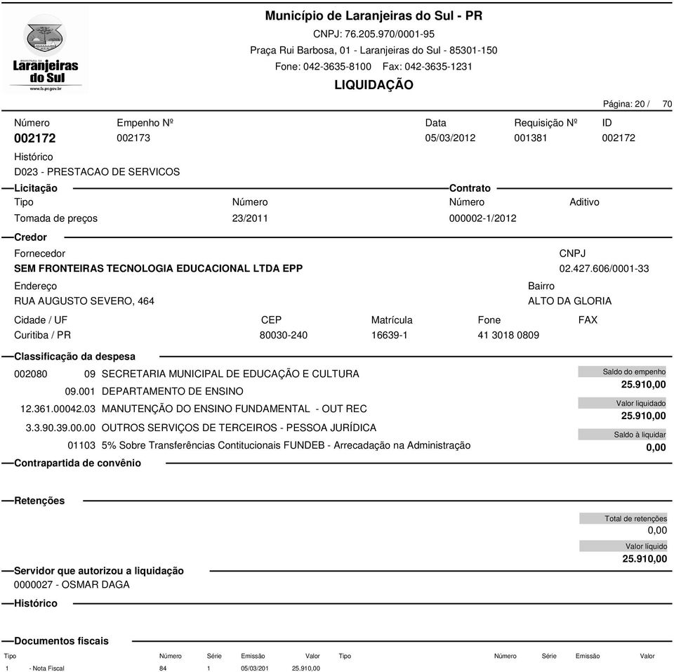 606/0001-33 002080 09 SECRETARIA MUNICIPAL DE EDUCAÇÃO E CULTURA 12.361.00042.03 MANUTENÇÃO DO ENSINO FUNDAMENTAL - OUT REC 3.3.90.39.00.00 OUTROS SERVIÇOS DE TERCEIROS - PESSOA JURÍDICA 01103 5% Sobre Transferências Contitucionais FUNDEB - Arrecadação na Administração 25.