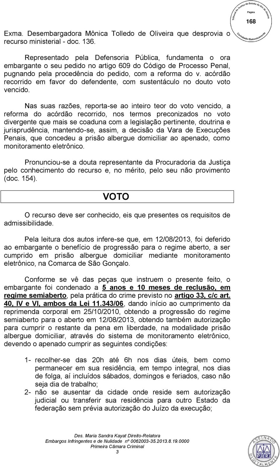 acórdão recorrido em favor do defendente, com sustentáculo no douto voto vencido.