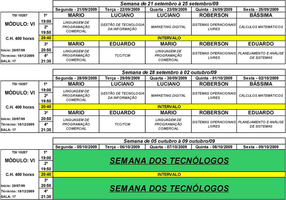 Quinta - 01/10/2009 Sexta - 02/10/2009 19:00 2º Semana de 05 outubro à 09 outubro/09 Segunda - 05/10/2009 Terça - 06/10/2009