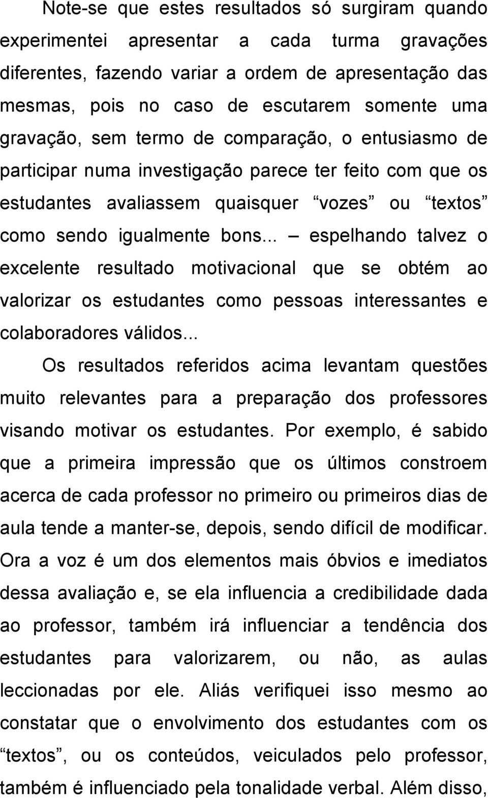 .. espelhando talvez o excelente resultado motivacional que se obtém ao valorizar os estudantes como pessoas interessantes e colaboradores válidos.