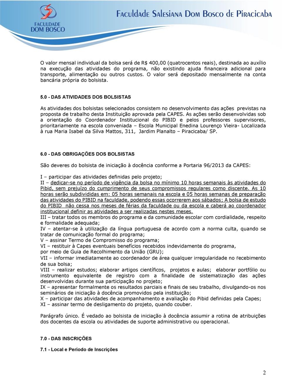 0 - DAS ATIVIDADES DOS BOLSISTAS As atividades dos bolsistas selecionados consistem no desenvolvimento das ações previstas na proposta de trabalho desta Instituição aprovada pela CAPES.