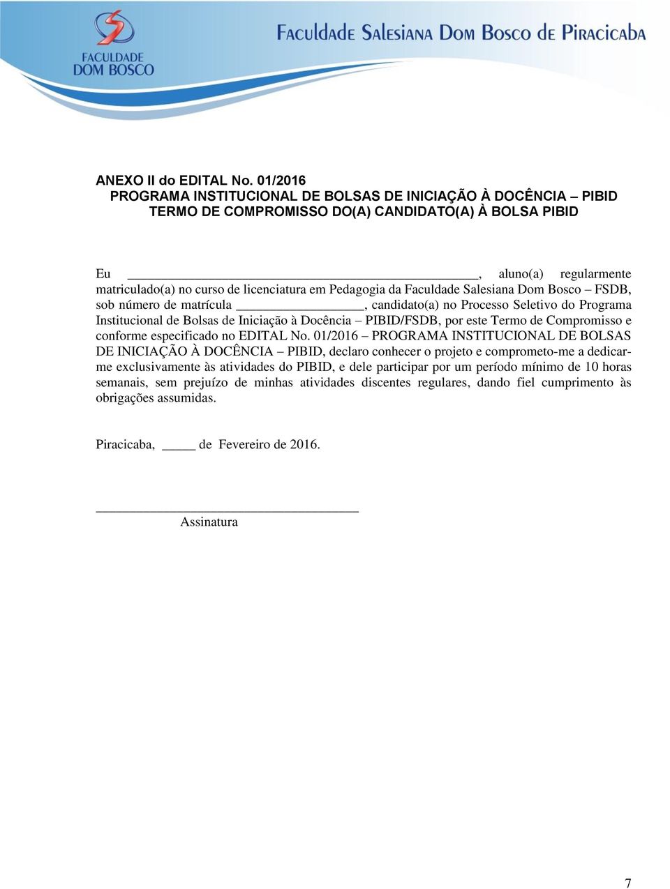 Pedagogia da Faculdade Salesiana Dom Bosco FSDB, sob número de matrícula, candidato(a) no Processo Seletivo do Programa Institucional de Bolsas de Iniciação à Docência PIBID/FSDB, por este Termo de