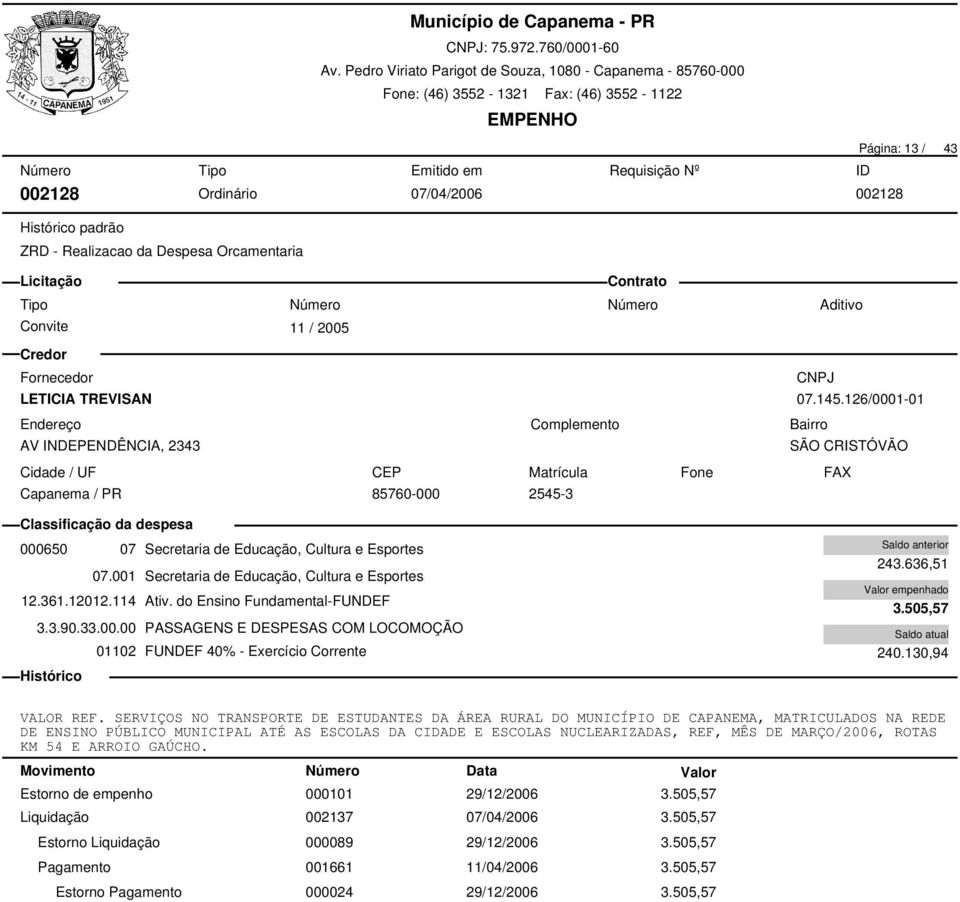 3.90.33.00.00 PASSAGENS E DESPESAS COM LOCOMOÇÃO 01102 FUNDEF 40% - Exercício Corrente 243.636,51 3.505,57 240.130,94 VALOR REF.