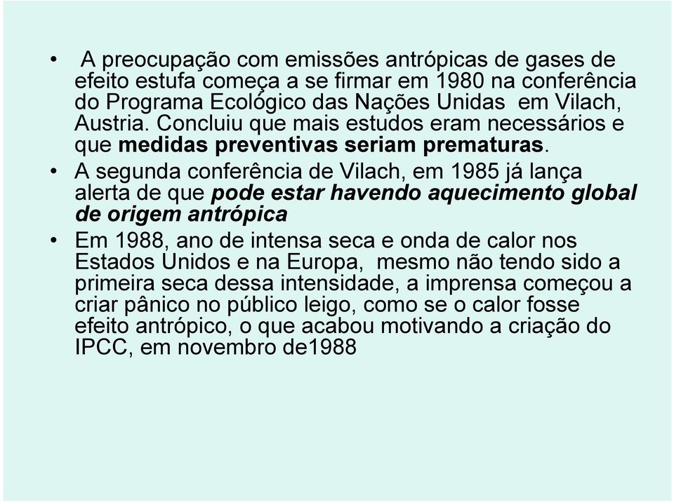A segunda conferência de Vilach, em 1985 já lança alerta de que pode estar havendo aquecimento global de origem antrópica Em 1988, ano de intensa seca e onda de