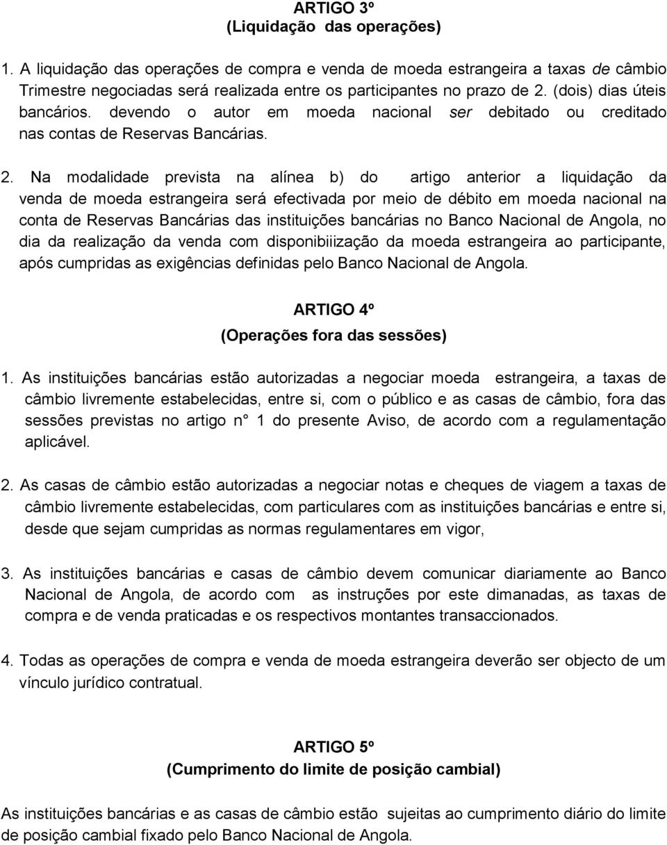 Na modalidade prevista na alínea b) do artigo anterior a liquidação da venda de moeda estrangeira será efectivada por meio de débito em moeda nacional na conta de Reservas Bancárias das instituições