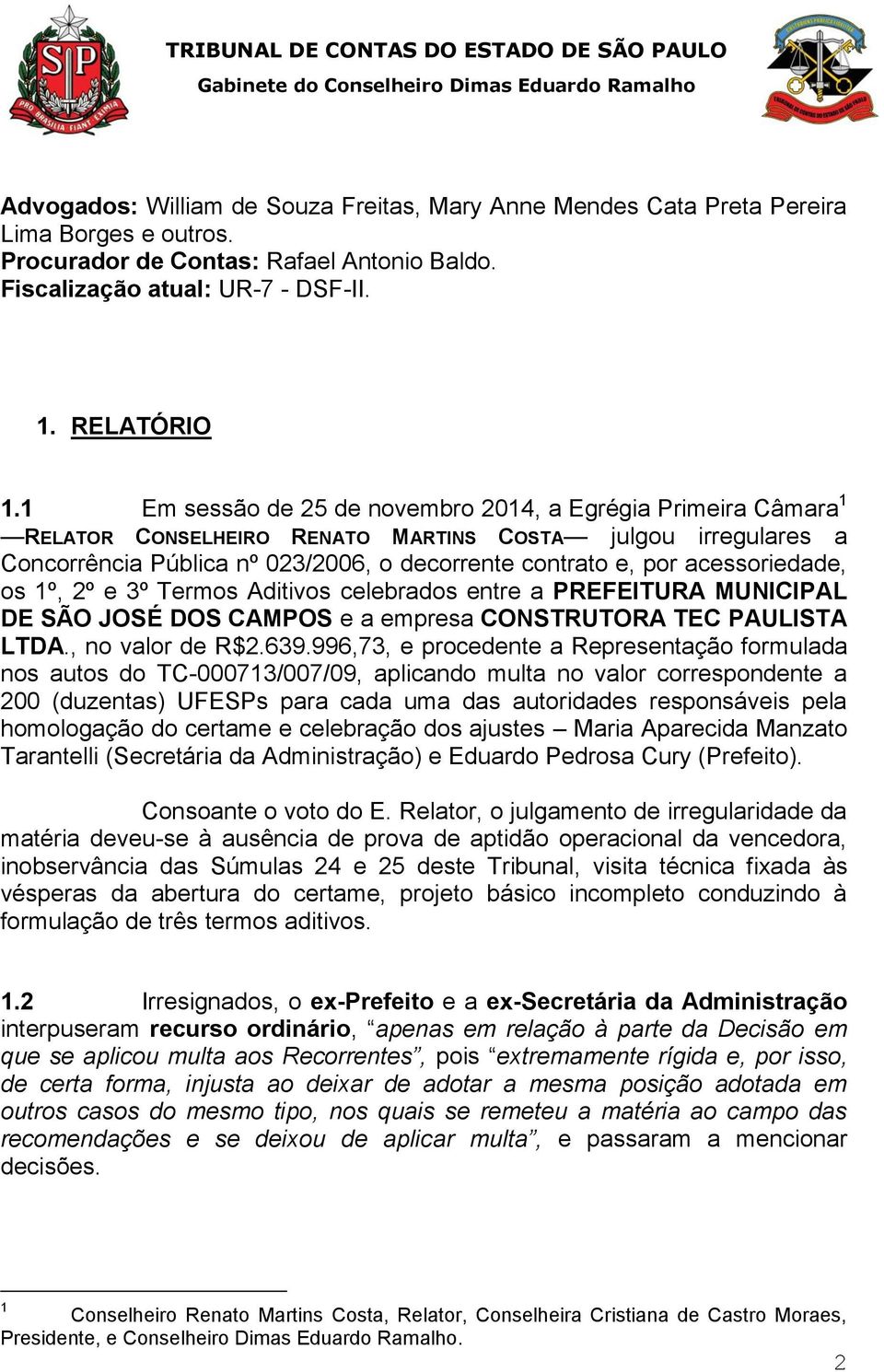 acessoriedade, os 1º, 2º e 3º Termos Aditivos celebrados entre a PREFEITURA MUNICIPAL DE SÃO JOSÉ DOS CAMPOS e a empresa CONSTRUTORA TEC PAULISTA LTDA., no valor de R$2.639.