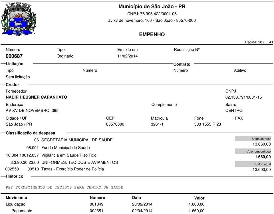 001 Fundo Municipal de Saúde 10.304.10012.037 Vigilância em Saúde Piso Fixo 3.3.90.30.23.