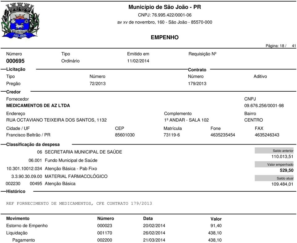 001 Fundo Municipal de Saúde 10.301.10012.034 Atenção Básica - Pab Fixo 3.3.90.30.09.00 MATERIAL FARMACOLÓGICO 002230 00495 Atenção Básica 110.