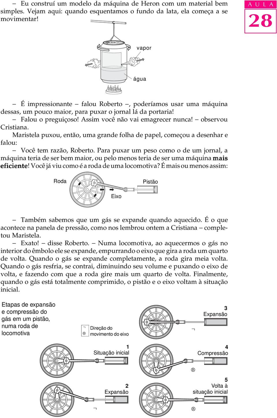 Assim você não vai emagrecer nunca! - observou Cristiana. Maristela puxou, então, uma grande folha de papel, começou a desenhar e falou: - Você tem razão, Roberto.