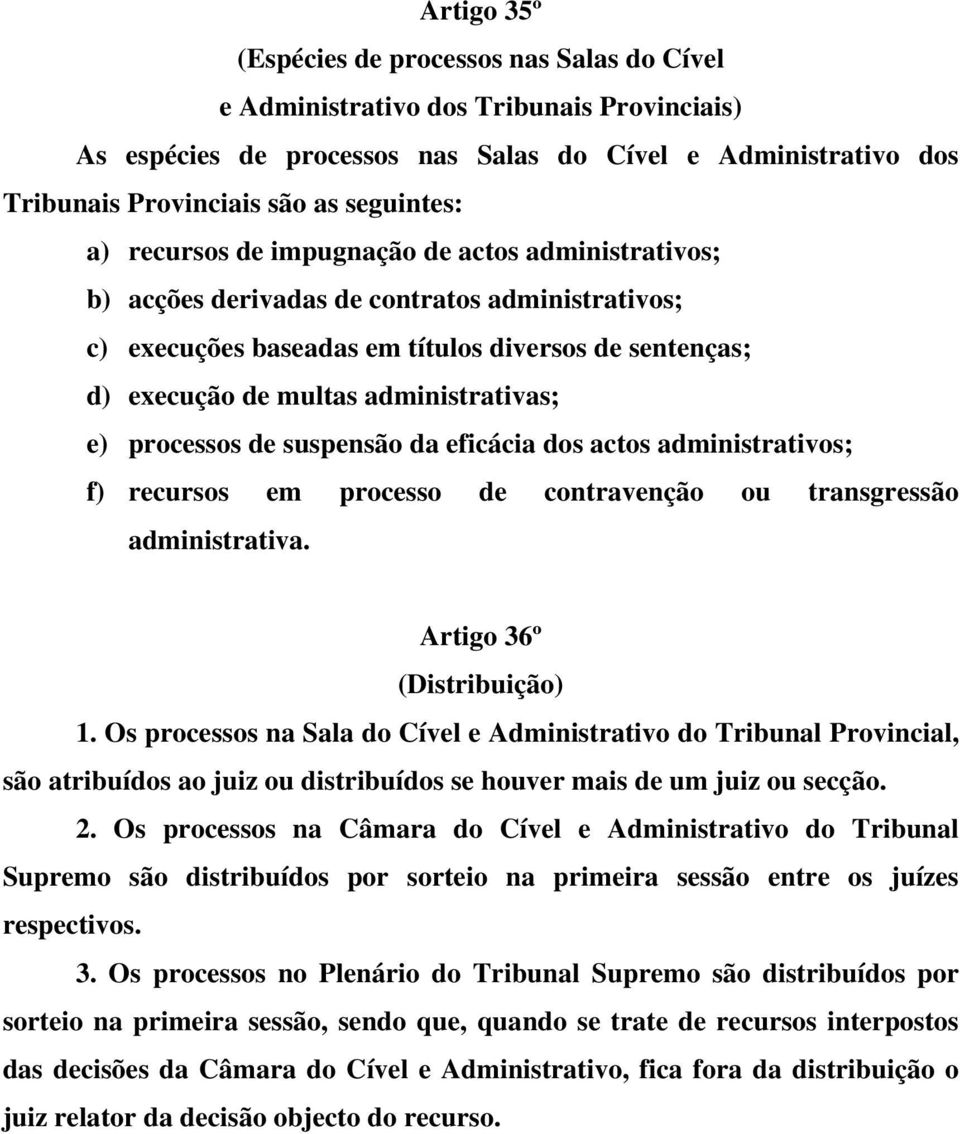 administrativas; e) processos de suspensão da eficácia dos actos administrativos; f) recursos em processo de contravenção ou transgressão administrativa. Artigo 36º (Distribuição) 1.