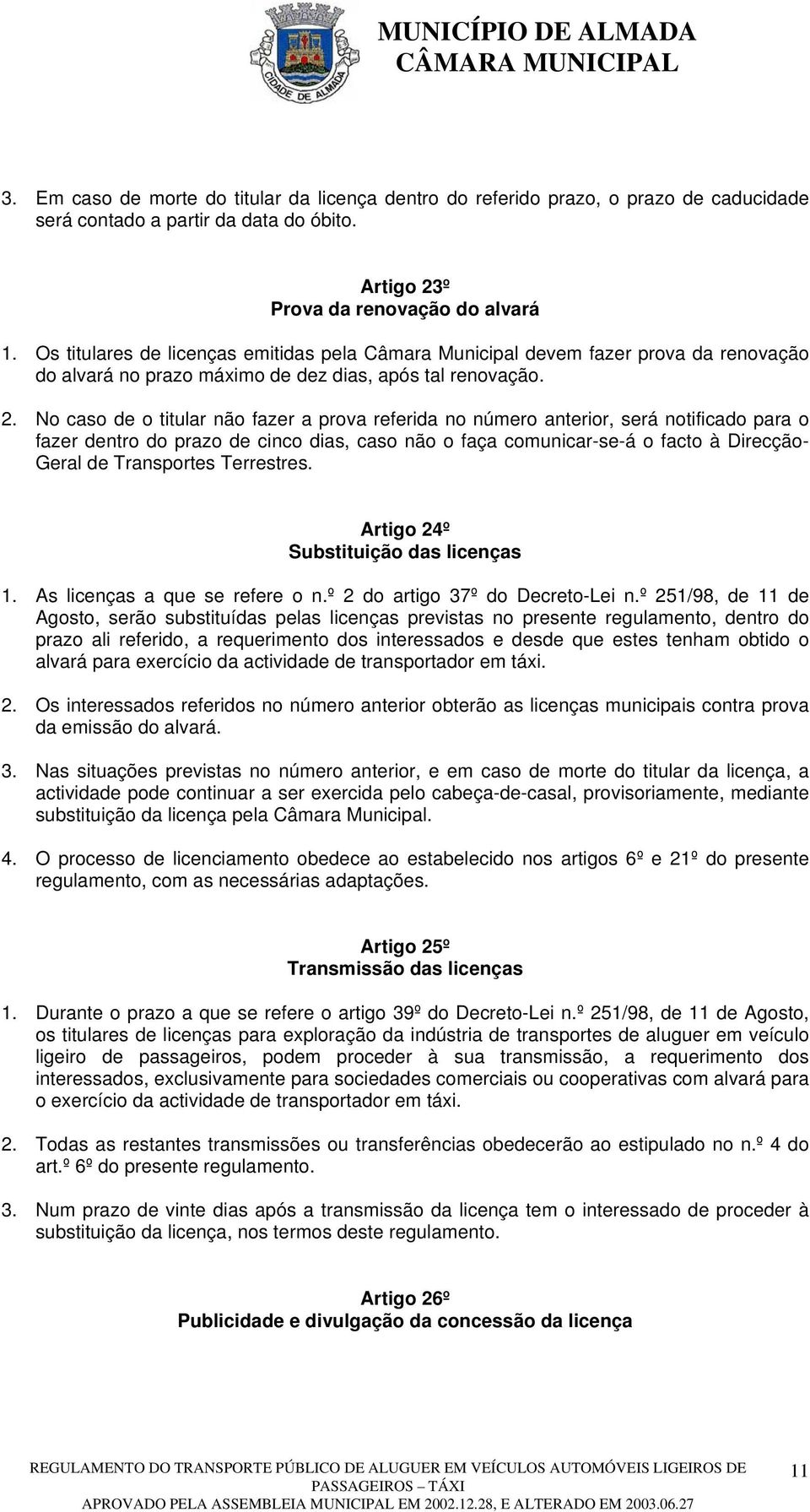 No caso de o titular não fazer a prova referida no número anterior, será notificado para o fazer dentro do prazo de cinco dias, caso não o faça comunicar-se-á o facto à Direcção- Geral de Transportes