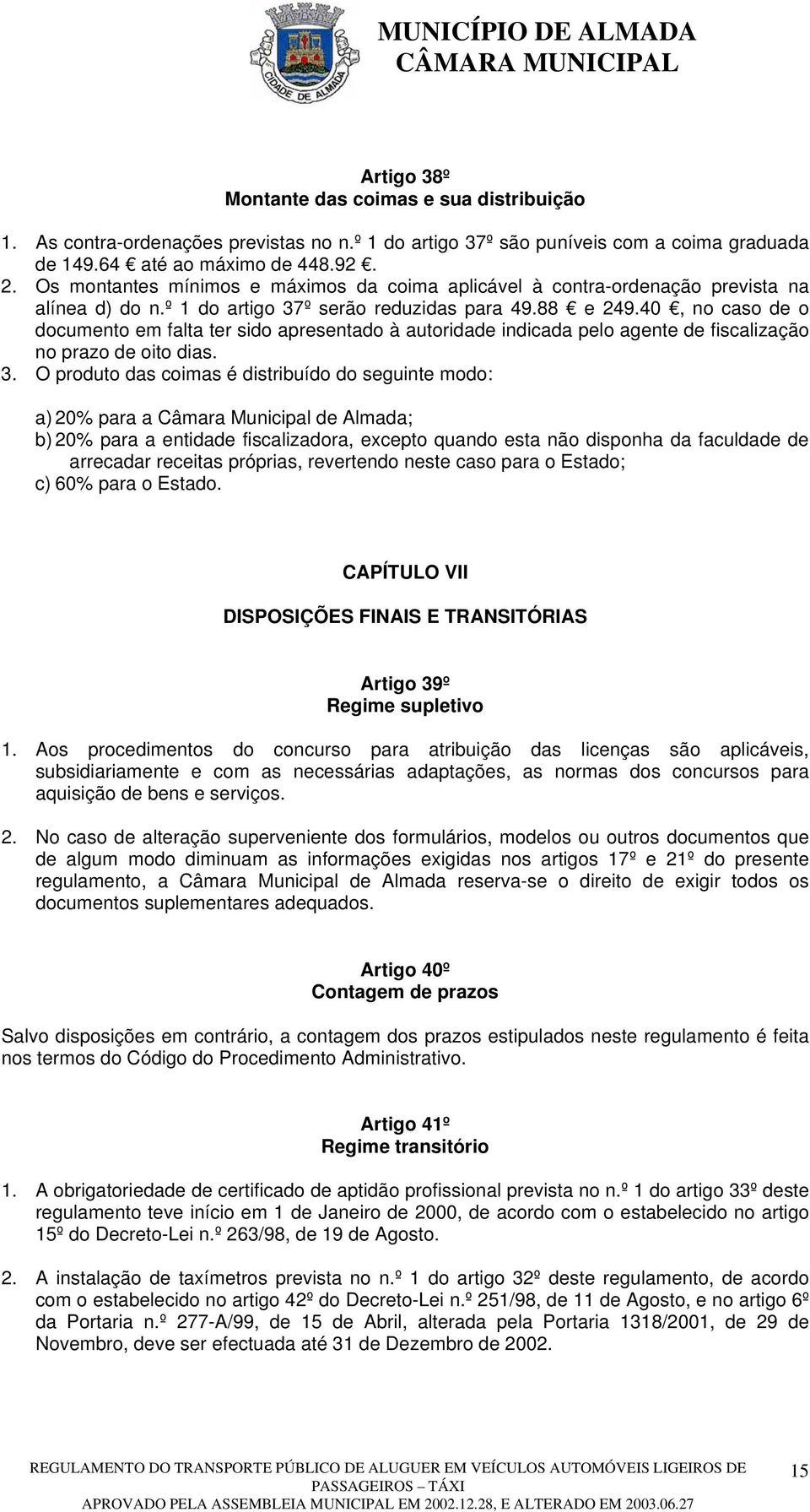 40, no caso de o documento em falta ter sido apresentado à autoridade indicada pelo agente de fiscalização no prazo de oito dias. 3.