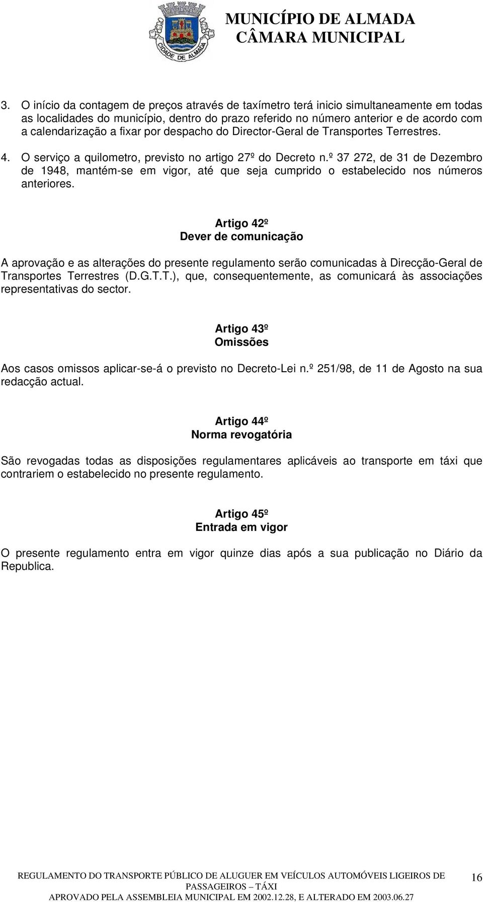 º 37 272, de 31 de Dezembro de 1948, mantém-se em vigor, até que seja cumprido o estabelecido nos números anteriores.