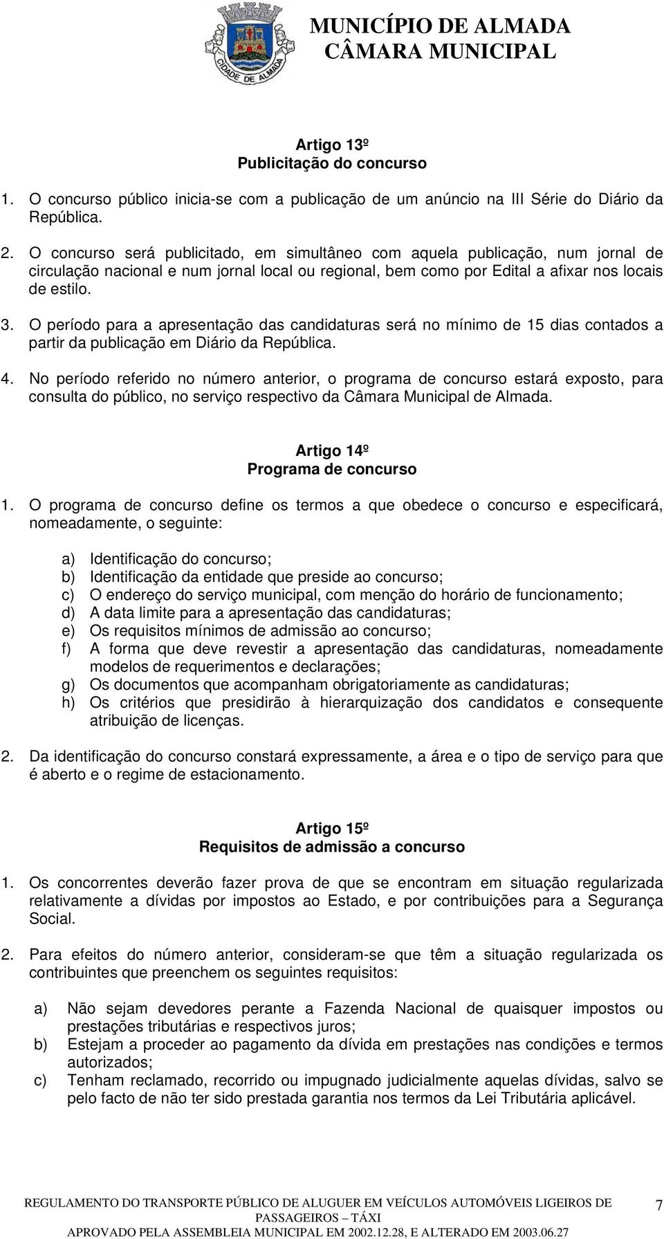 O período para a apresentação das candidaturas será no mínimo de 15 dias contados a partir da publicação em Diário da República. 4.