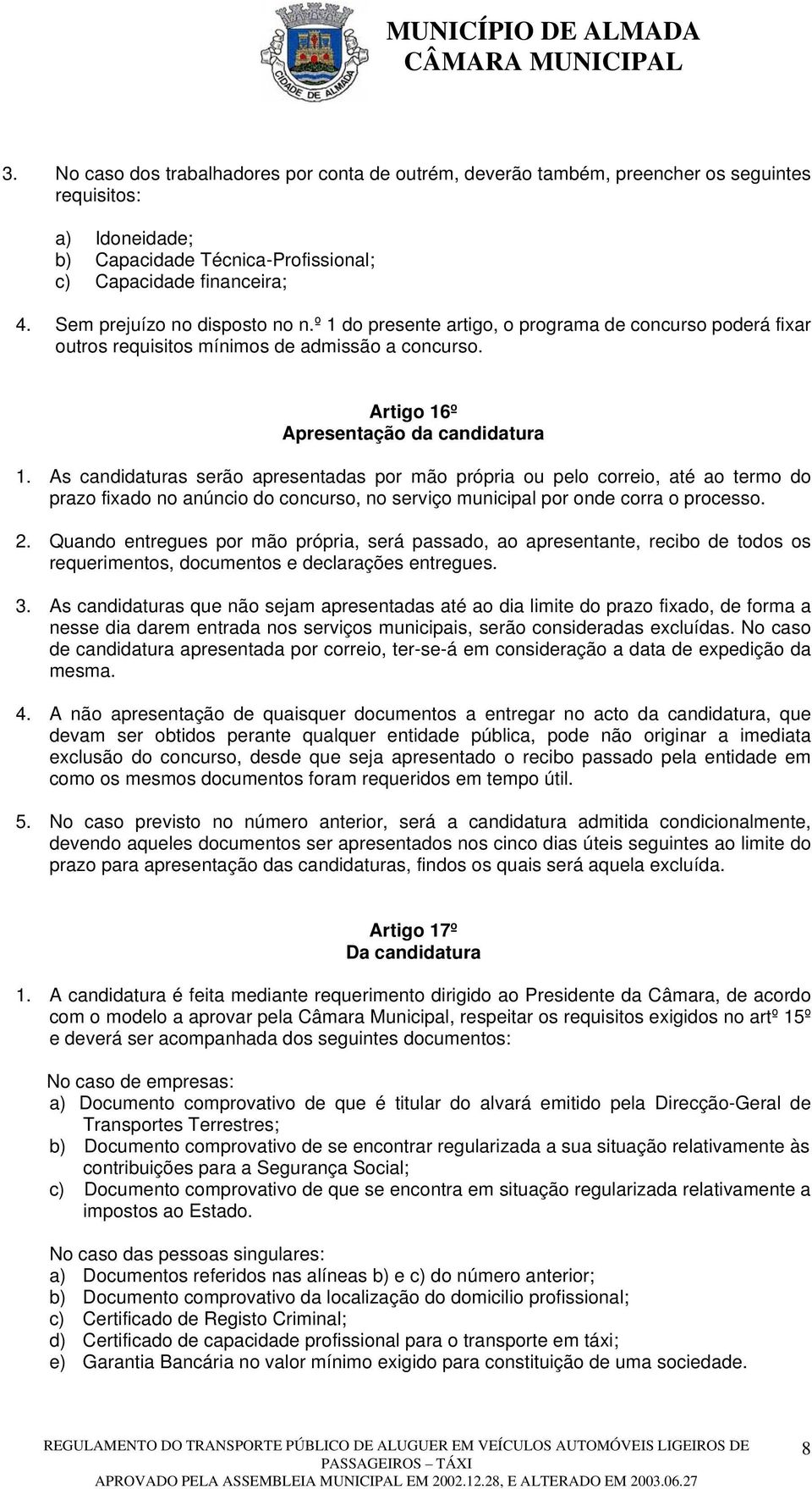 As candidaturas serão apresentadas por mão própria ou pelo correio, até ao termo do prazo fixado no anúncio do concurso, no serviço municipal por onde corra o processo. 2.