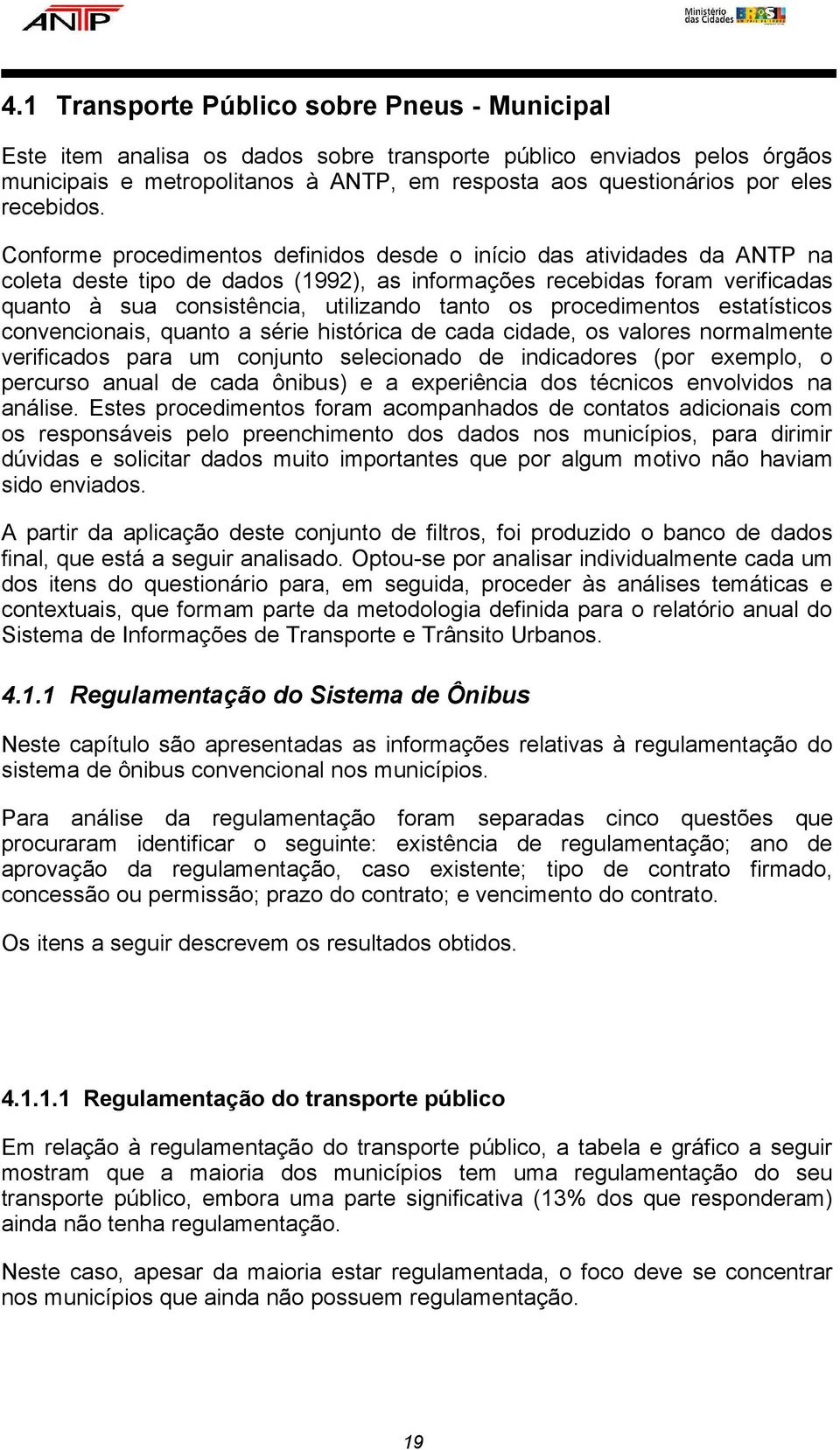 Conforme procedimentos definidos desde o início das atividades da ANTP na coleta deste tipo de dados (1992), as informações recebidas foram verificadas quanto à sua consistência, utilizando tanto os