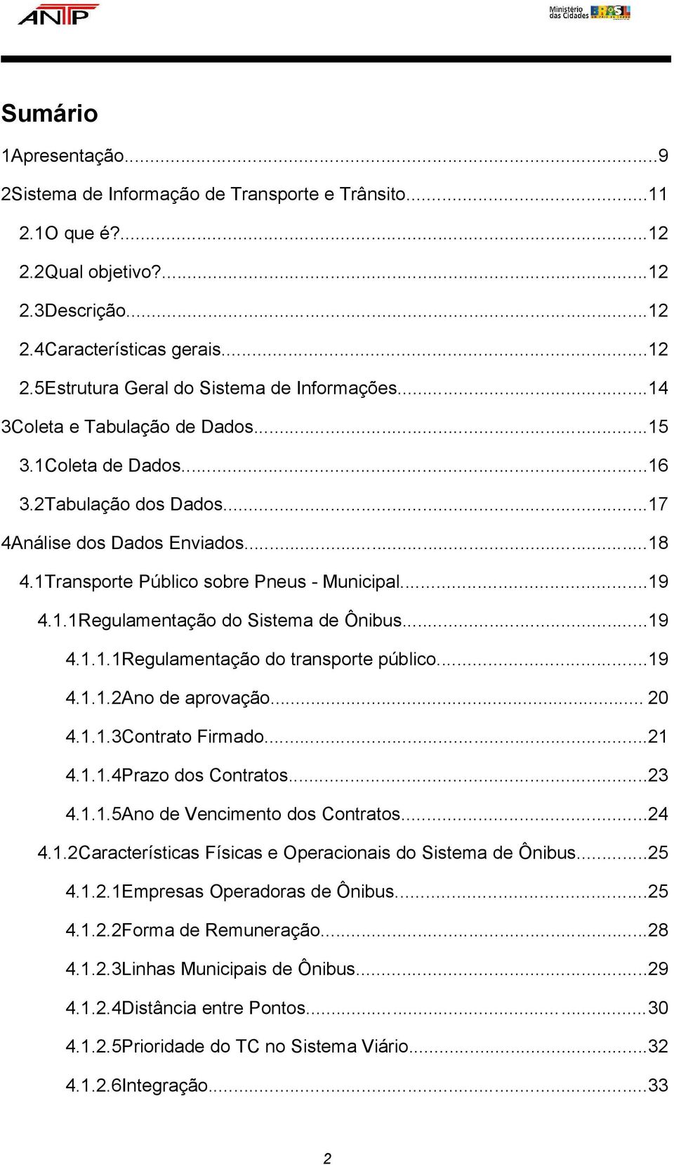 ..19 4.1.1.1Regulamentação do transporte público...19 4.1.1.2Ano de aprovação... 20 4.1.1.3Contrato Firmado...21 4.1.1.4Prazo dos Contratos...23 4.1.1.5Ano de Vencimento dos Contratos...24 4.1.2Características Físicas e Operacionais do Sistema de Ônibus.