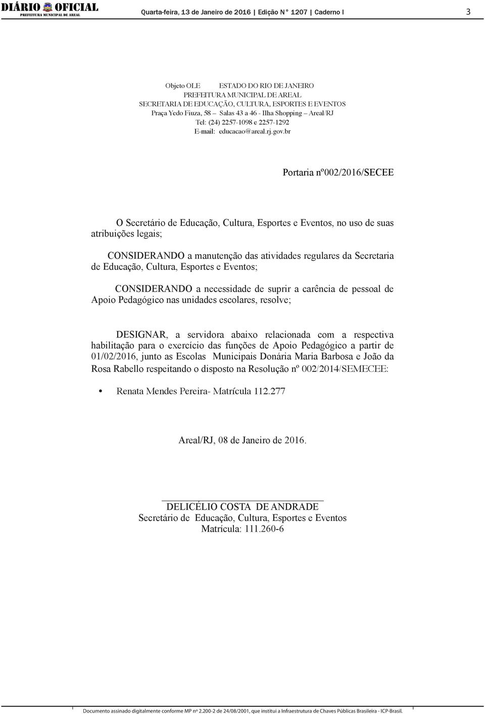 br Portaria nº002/2016/secee O Secretário de Educação, Cultura, Esportes e Eventos, no uso de suas atribuições legais; CONSIDERANDO a manutenção das atividades regulares da Secretaria de Educação,