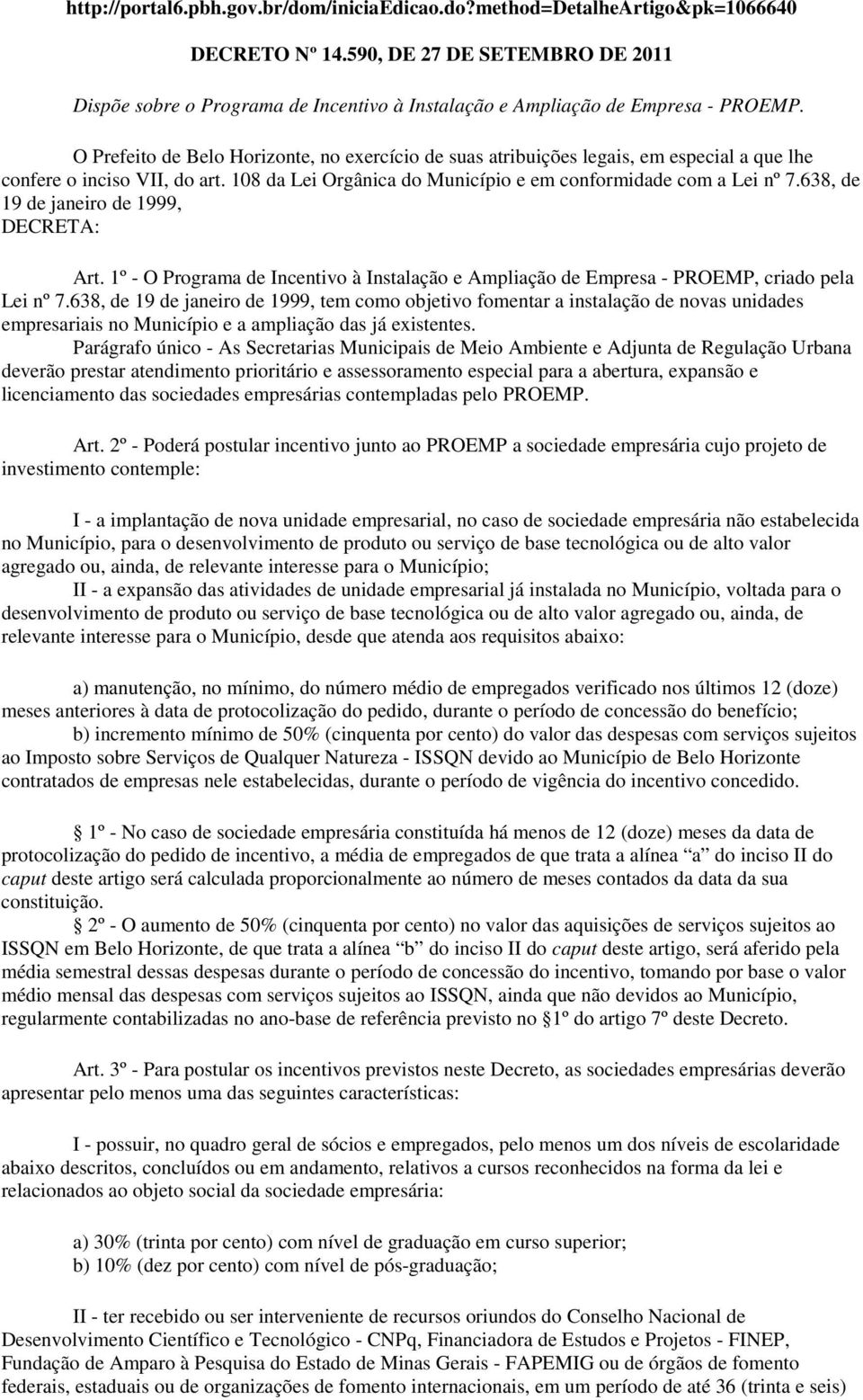 O Prefeito de Belo Horizonte, no exercício de suas atribuições legais, em especial a que lhe confere o inciso VII, do art. 108 da Lei Orgânica do Município e em conformidade com a Lei nº 7.