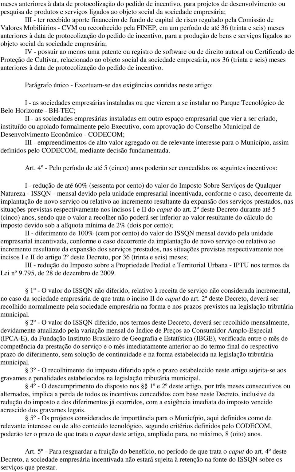 de protocolização do pedido de incentivo, para a produção de bens e serviços ligados ao objeto social da sociedade empresária; IV - possuir ao menos uma patente ou registro de software ou de direito