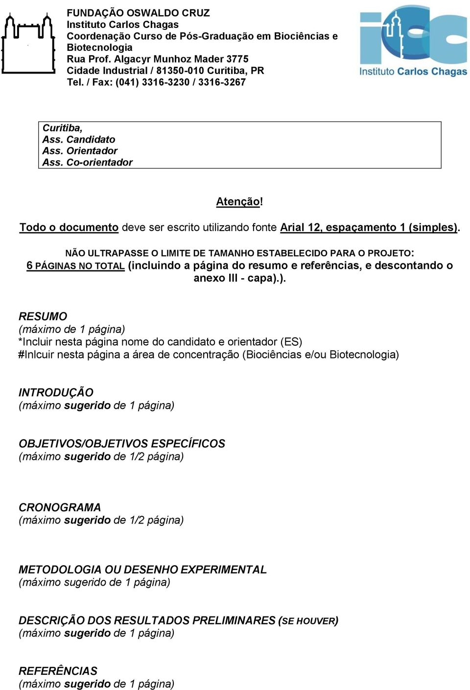 ). RESUMO (máximo de 1 página) *Incluir nesta página nome do candidato e orientador (ES) #Inlcuir nesta página a área de concentração (Biociências e/ou ) INTRODUÇÃO (máximo sugerido de 1 página)