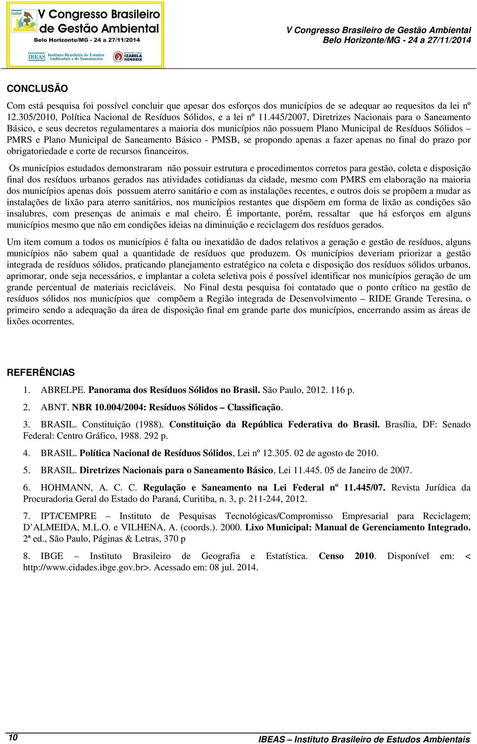 445/2007, Diretrizes Nacionais para o Saneamento Básico, e seus decretos regulamentares a maioria dos municípios não possuem Plano Municipal de Resíduos Sólidos PMRS e Plano Municipal de Saneamento