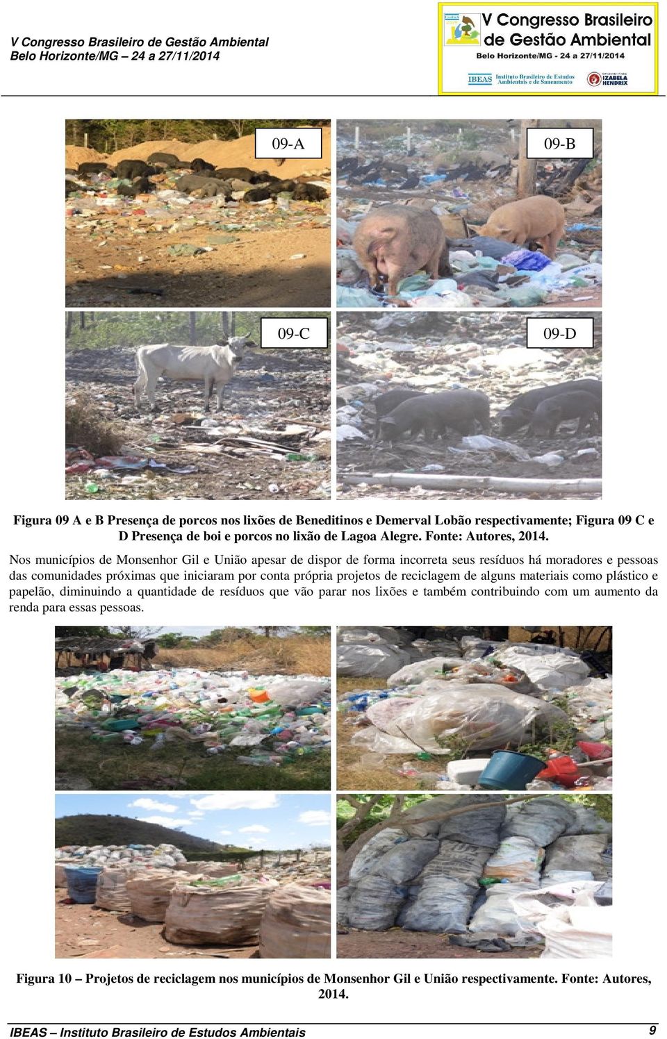 Nos municípios de Monsenhor Gil e União apesar de dispor de forma incorreta seus resíduos há moradores e pessoas das comunidades próximas que iniciaram por conta própria projetos de