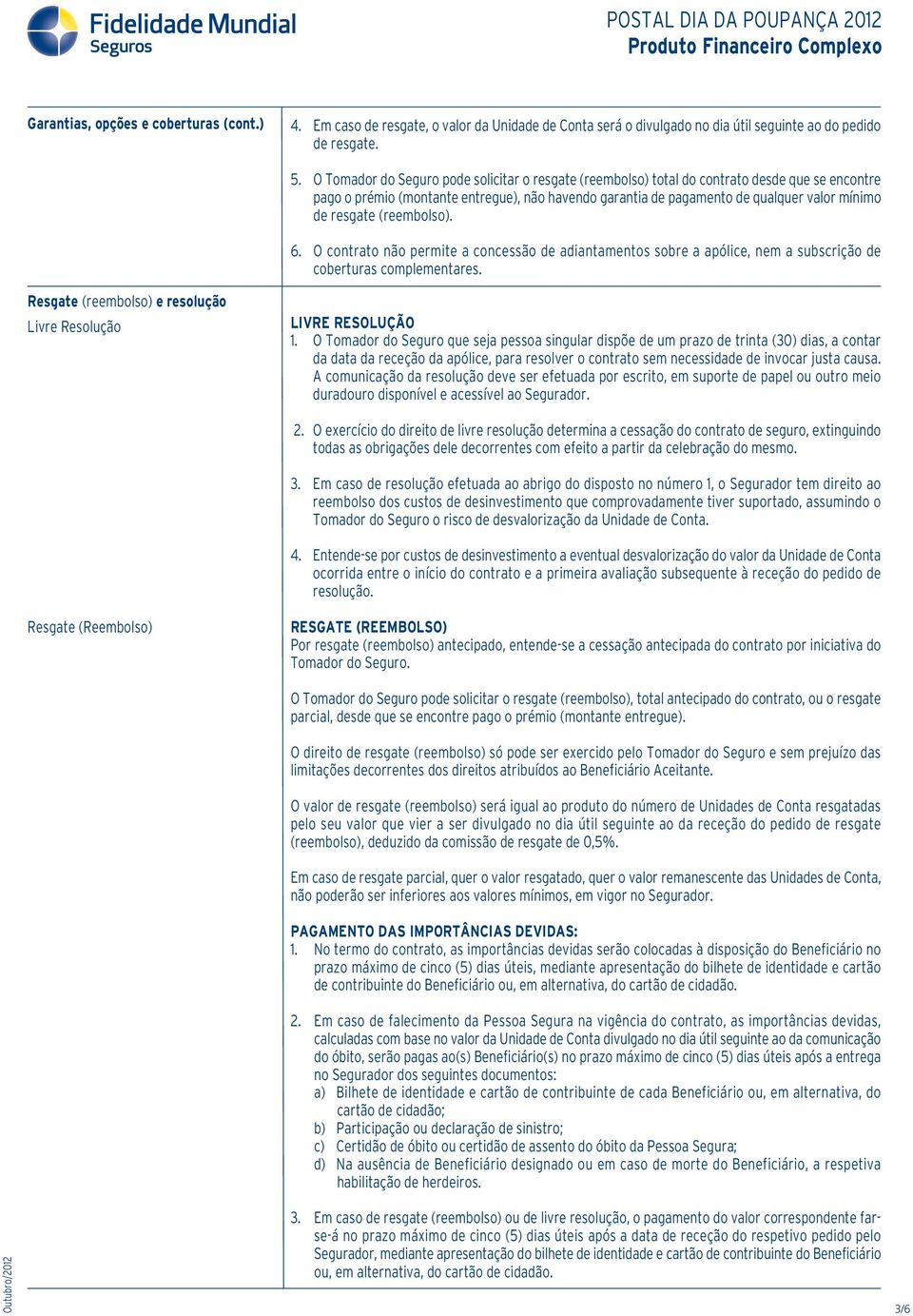 resgate (reembolso). 6. O contrato não permite a concessão de adiantamentos sobre a apólice, nem a subscrição de coberturas complementares.