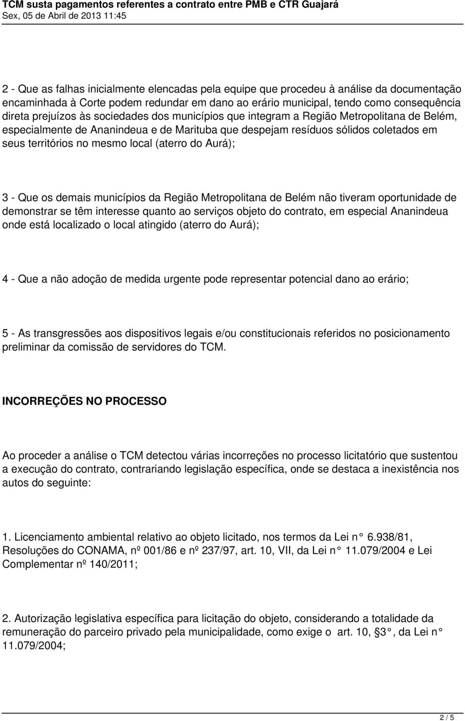 Aurá); 3 - Que os demais municípios da Região Metropolitana de Belém não tiveram oportunidade de demonstrar se têm interesse quanto ao serviços objeto do contrato, em especial Ananindeua onde está