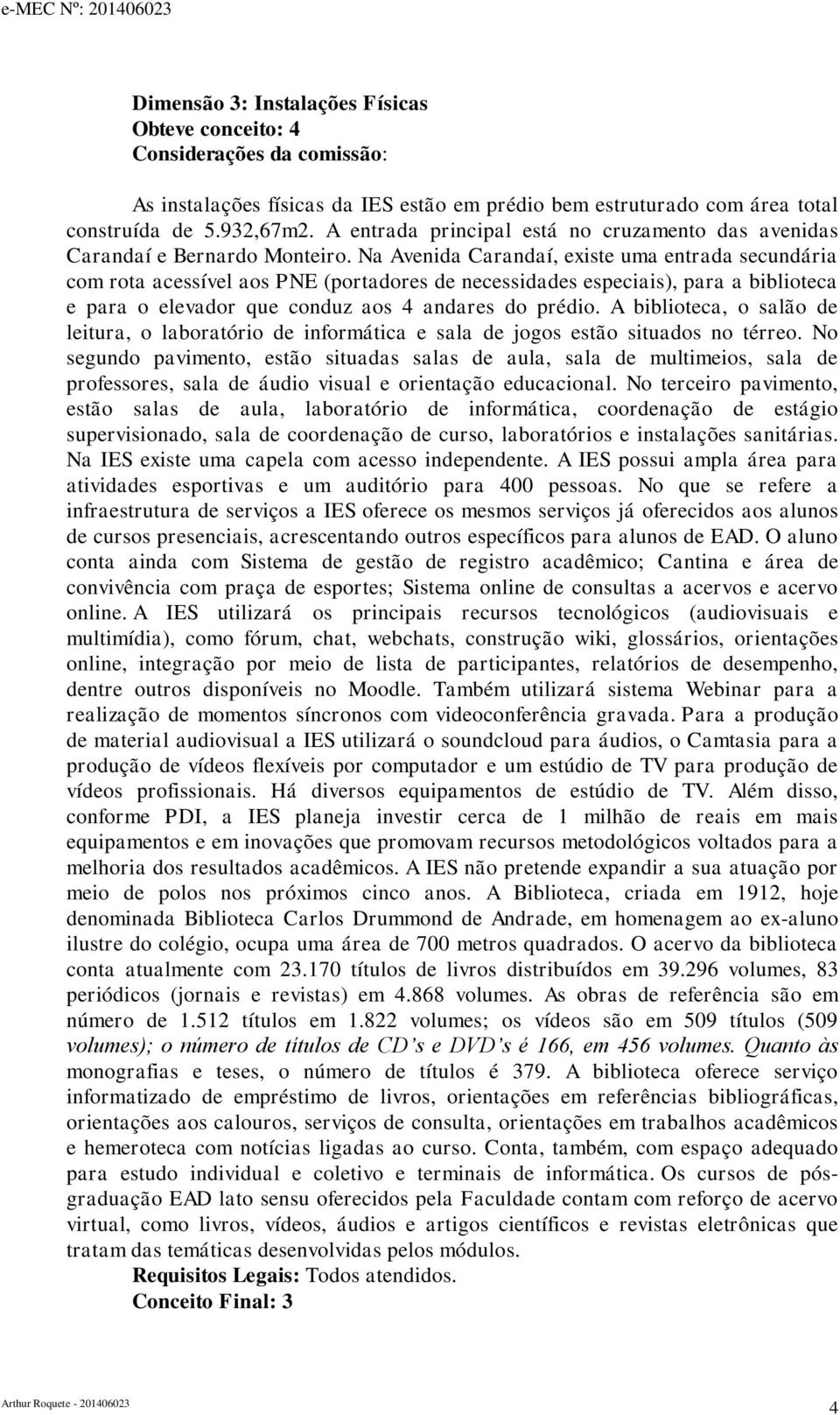 Na Avenida Carandaí, existe uma entrada secundária com rota acessível aos PNE (portadores de necessidades especiais), para a biblioteca e para o elevador que conduz aos 4 andares do prédio.